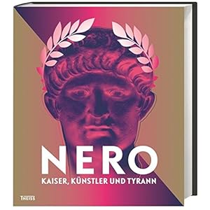 Nero: Kaiser, Künstler und Tyrann