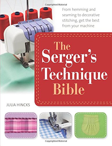 The Serger's Technique Bible: The Complete Guide to Serging and Decorative Stitching cover