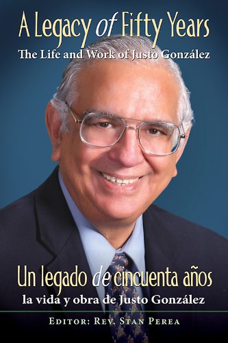 A Legacy of Fifty Years: The Life and Work of Justo González: Un legado de cincuenta años: la vida y obra de Justo González (Spanish Edition)