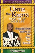 Untie the Knots(TM) That Tie Up Your Life: A Practical Guide to Freeing Yourself From Toxic Habits, Choices, People, and Relationships