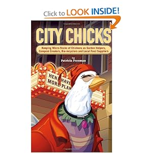 City Chicks: Keeping Micro-flocks of Chickens as Garden Helpers, Compost Makers, Bio-reyclers, and Local Food Producers Patricia Foreman