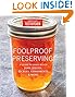 Foolproof Preserving: A Guide to Small Batch Jams, Jellies, Pickles, Condiments, and More by 