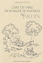 L'art de faire travailler le naturel au jardin : Ou comment travaille la nature &agrave; notre service pour moins travailler avec son physique au jardin potager et ornemental