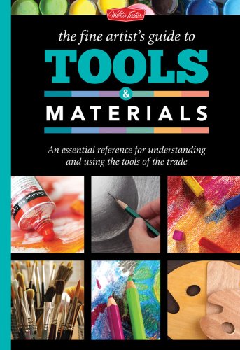 The Fine Artist's Guide to Tools & Materials: An essential reference for understanding and using the tools of the trade
