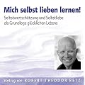 Mich selbst Lieben lernen. Selbstwertsch�tzung und Selbstliebe als Grundlage gl�cklichen Lebens