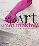 The Art of Not Making: The New Artist/Artisan Relationship