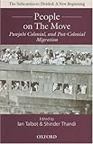People on the Move: Punjabi Colonial and Post-colonial Migration (The Subcontinent Divided: a New Beginning)