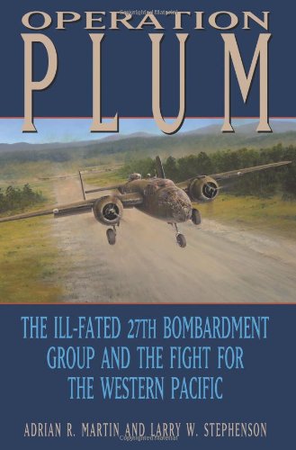 Operation PLUM: The Ill-fated 27th Bombardment Group and the Fight for the Western Pacific (Williams-Ford Texas A&M University Military History Series)