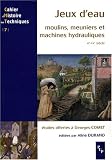 Jeux d\'eau : Moulins, meuniers et machines hydrauliques, XIe-XXe siècle, Etudes offertes à Georges Comet