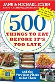 500 Things to Eat Before It s Too Late: and the Very Best Places to Eat Them