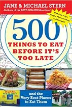 500 Things to Eat Before It's Too Late: and the Very Best Places to Eat Them