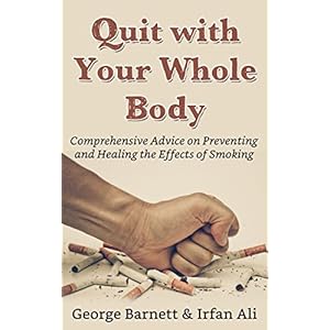 Smoking: Quit with Your Whole Body! Comprehensive Advice on Preventing and Healing the Effects of Smoking (Smoking Cessation)