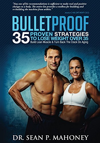 Bulletproof: 35 Proven Strategies To Lose Weight Over 35, Build Lean Muscle & Turn Back The Clock On Aging