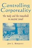 Controlling Corporeality: The Body and the Household in Ancient Israel