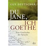 Du Jane, ich Goethe: Eine Geschichte der Sprachevon "Guy Deutscher"