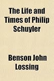 The Life and Times of Philip Schuyler