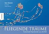 Fliegende Tr&auml;ume: Fantastische Papierdrachen aus aller Welt - Hans Silvester