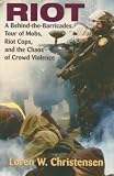 Riot: A Behind the Barricades Tour of Mobs, Riot Cops, and the Chaos of Crowd Violence