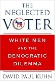The Neglected Voter: White Men and the Democratic Dilemma