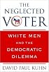The Neglected Voter: White Men and the Democratic Dilemma