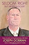 Seldom Right But Never In Doubt: Essays, Journalism, and Social Commentary, 1997-2012