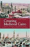 Creating Medieval Cairo: Empire, Religion, and Architectural Preservation in Nineteenth-Century Egypt