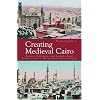 Creating Medieval Cairo: Empire, Religion, and Architectural Preservation in Nineteenth-Century Egypt