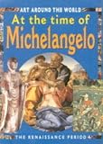 At the Time of Michelangelo and the Renaissance (Art Around the World)