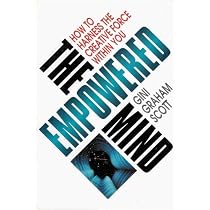 The Empowered Mind: How To Harness the Creative Force Within You (Enable Yourself to More Easily Achieve Business and Personal Goals)