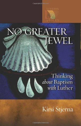 No Greater Jewel: Thinking About Baptism With Luther (Lutheran Voices)