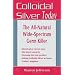 Colloidal Silver Today: The All Natural, Wide-Spectrum Germ Killer