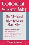 Colloidal Silver Today: The All Natural, Wide-Spectrum Germ Killer