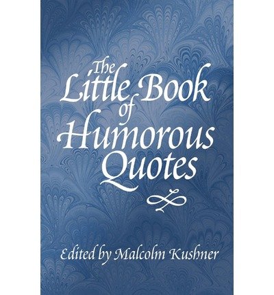 [(The Little Book of Humorous Quotes)] [Author: Malcolm Kushner] published on (August, 2011)