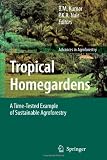 Tropical Homegardens: A Time-Tested Example of Sustainable Agroforestry (Advances in Agroforestry) Tropical Homegardens: A Time-Tested Example of Sustainable Agroforestry (Advances in Agroforestry)