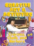 Creative Art  Activities: Crayons, Chalk, and Markers (Creative Art and Activities)