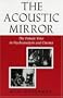 The Acoustic Mirror: The Female Voice in Psychoanalysis and Cinema (Theories of Representation and Difference)