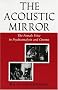 Acoustic Mirror: The Female Voice in Psychoanalysis and Cinema