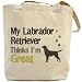 Canvas Tote Bag Beige  My Labrador Retriever , Thinks I Am Great  Dog