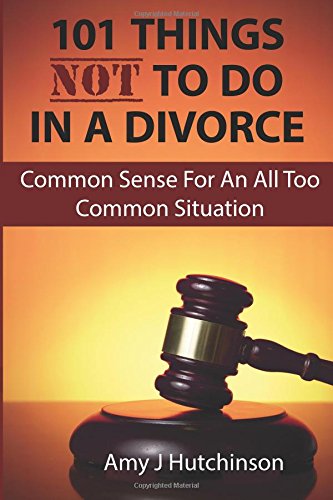 101 things not to do in a divorce common sense for an all too common situation