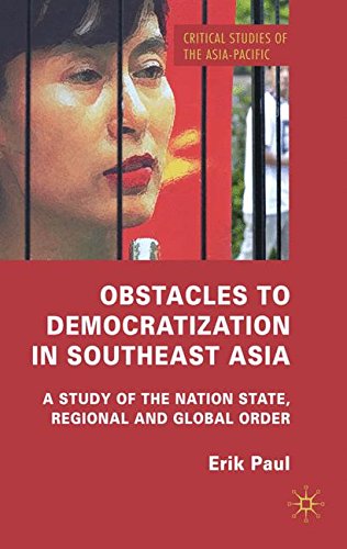 Obstacles to Democratization in Southeast Asia: A Study of the Nation State, Regional and Global Order (Critical Studies of the Asia-Pacific)