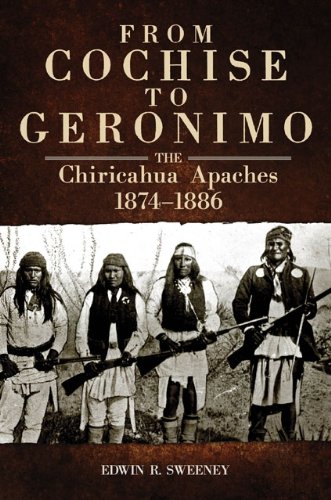 From Cochise to Geronimo: The Chiricahua Apaches, 1874-1886 (The Civilization of the American Indian Series)