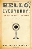Hello, Everybody!: The Dawn of American Radio
