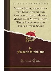Book: Motor Boats, a Review of the Development and Construction of Marine Motors and Motor Boats, Their Advantages and Their Future Scope (Classic Reprint) - Forgotten Books