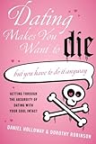 Dating Makes You Want to Die: (But You Have to Do It Anyway)