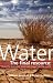 Water: The Final Resource: How the Politics of Water Will Affect the World