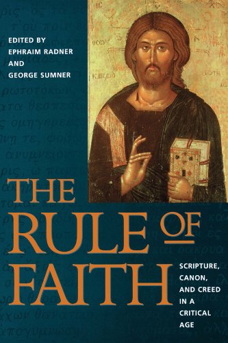 The Rule of Faith: Scripture, Canon, and Creed in a Critical Age
