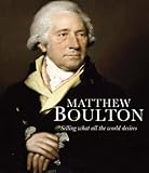 Matthew Boulton: Selling What All the World  Desires