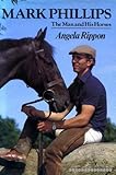 Mark Phillips : the man and his horses