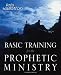 Basic Training for the Prophetic Ministry