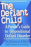 The Defiant Child: A Parent's Guide to Oppositional Defiant Disorder